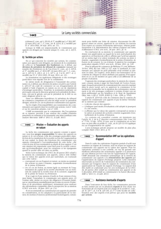 JOBNAME: 287461 PAGE: 4 SESS: 1 OUTPUT: Tue Mar 7 14:36:06 2017
/bat1/RA/RA1R/lj/CORPUS-0000001438
ci-dessus (C.com.,art.L.223-33,al.1er
,modifié par L.no
2012-387,
22 mars 2012, art. 7 ; C. com., art. R. 223-6, al. 2, modifié par
D. no
2014-1063, 18 sept. 2014, art. 11).
Lorsque la SARL est unipersonnelle, le commissaire aux
apports est désigné par l’associé unique (C. com., art. L. 223-9,
al. 3).
b) Sociétés par actions
En ce qui concerne les sociétés par actions, les commis-
saires aux apports sont désignés, au moment de la constitution
de celles-ci, à l’unanimité des fondateurs ou, à défaut, par
décision du président du tribunal de commerce statuant sur
requête des fondateurs ou de l’un d’eux (C. com., art. L. 225-8,
al. 1er
, modifié par L. no
2012-387, 22 mars 2012, art. 7 ; C. com.,
art. L. 225-12, L. 226-1, al. 2, L. 227-1, al. 3 et R. 225-7, al. 2,
modifié par D. no
2014-1063, 18 sept. 2014, art. 12).
La nomination est également obligatoire si des avantages
particuliers sont stipulés lors de la constitution.
Le même mode de désignation à l’unanimité des action-
naires ou, à défaut, par décision de justice est prévu par l’article
L. 225-147 du code de commerce en cas d’augmentation de
capital à l’aide d’apports en nature ou en cas de stipulation
d’avantages particuliers. Toutefois, la nomination judiciaire est
provoquée soit par le directeur général ou le président du direc-
toire, soit par le gérant, soit par le président de la SAS ou un
autre dirigeant selon le cas.
Dans ces différentes hypothèses, le président du tribunal
de commerce compétent est celui du siège social. Le président
désigne, selon les cas, un ou plusieurs commissaires aux apports.
Sur les règles d’incompatibilités aux nominations des com-
missaires aux apports dans les sociétés par actions, voir no
1440,
et sur les sanctions pénales, voir no
1449.
L’AMF recommande que le commissaire, dès l’acceptation
de sa mission, procède à une analyse des conflits d’intérêts
potentiels ou existants et lui transmette une lettre justifiant cette
analyse (Recomm. AMF no
2011-11, 21 juill. 2011).
1442 Mission — Évaluation des apports
en nature
La tâche des commissaires aux apports consiste à appré-
cier, sous leur propre responsabilité, la valeur des apports en
nature et, le cas échéant, celle des avantages particuliers stipu-
lés lors de la constitution de la société ou lors de l’augmentation
de son capital. La durée des fonctions des commissaires aux
apports correspond à l’accomplissement de cette tâche ; elle
court du jour de leur nomination au dépôt de leur rapport. C’est
une mission très importante aussi bien pour la société concer-
née qu’éventuellement, pour les créanciers et les épargnants
quand la société offre ses titres au public.
Selon l’avis technique du CNCC du 20 janvier 2011 relatif à
la mission du commissaire aux apports, celui-ci doit vérifier
que la valeur des apports n’est pas surévaluée, en s’assurant
que cette valeur :
— correspond, en cas d’apport en nature, au moins au nominal
des actions ou parts à émettre, augmentée éventuellement
de la prime d’émission ;
— est, en cas de fusion, au moins égale au montant de l’aug-
mentation du capital de la société absorbante (ou au mon-
tant du capital de la société issue de la scission), augmenté
de la prime de fusion ou d’émission.
Il ne s’agit ni d’une mission d’audit ni d’une mission d’exa-
men limité. Cependant, le commissaire aux apports peut, s’il
l’estime utile, mettre en œuvre des diligences d’examen limité,
qui se caractérisent essentiellement par la mise en œuvre d’entre-
tiens et de procédures analytiques, notamment pour analyser
des informations comptables dans la perspective de sa mission
(CNCC avis tech., 20 janv. 2011, pt. 2.4).
Il est recommandé au commissariat aux apports de prendre
en considération, en les adaptant à la particularité de la mis-
sion, les normes d’exercice professionnel homologuées, notam-
ment pour établir une lettre de mission, documenter les dili-
gences mises en œuvre, apprécier le cas échéant les travaux
d’un expert ou certains événements intervenus, obtenir posté-
rieurement à la détermination des valeurs d’apport une lettre
d’affirmation (CNCC avis tech., 20 janv. 2011, pt. 3).
En conclusion de sa mission, le commissaire aux apports
donne son appréciation au regard de la non surévaluation des
apports et, en fonction de celle-ci, affirme que l’actif net apporté
est au moins égal à la valeur nominale des actions ou parts à
émettre, augmentée éventuellement de la prime d’émission, de
fusion ou de scission. Le cas échéant, il apprécie les avantages
particuliers stipulés (CNCC avis tech., 20 janv. 2011, pt. 3.8).
Pour le tribunal de commerce de Béthune (T. com. Béthune,
19 févr. 1992, RJ com. 1993, p. 127, note A. Lienhard), le com-
missaire aux apports ne peut prétendre avoir terminé sa mis-
sion (et donc, en l’espèce, avoir droit à ses honoraires) s’il se
contente de critiquer la valeur attribuée aux apports. Il lui appar-
tient en ce cas de montrer en quoi celle-ci est différente de sa
propre évaluation.
S’agissant des avantages particuliers, la mission du commis-
saire consiste moins à juger du bien-fondé de l’octroi d’avan-
tages, lesquels procèdent du consentement des associés exprimé
dans le pacte social, qu’à en apprécier la consistance et les
incidences éventuelles sur la situation des actionnaires, notam-
ment si de tels avantages confèrent à certains d’entre eux un
droit préférentiel sur les bénéfices et le boni de liquidation
(Rép. min. à QE no
31295, JOAN Q. 3 déc. 1990, p. 5543).
L’article R. 225-8 du code de commerce fixe le contenu du
rapport du commissaire aux apports et par là-même l’étendue
de sa mission qui consiste :
— à décrire chacun des apports ;
— à indiquer quel mode d’évaluation a été adopté et pourquoi
il a été retenu ;
— à affirmer que la valeur des apports correspond au moins à
la valeur au nominal des actions à émettre augmentée éven-
tuellement de la prime d’émission.
Ce contenu est considéré comme un minimum par
l’article 10, 2, de la 2e
directive communautaire (Dir. Cons. CE
no
77/91, 13 déc. 1976). Il vaut, que la constitution ait eu lieu
avec ou sans offre au public (C. com., art. R. 225-13). Il s’applique
en cas d’augmentation de capital.
L’avis technique précité propose un modèle de plan plus
complet (Bull. CNCC 2011, p. 9).
1443 Recommandation AMF sur les opérations
d'apport
Dans le cadre des opérations d’apports partiels d’actifs non
soumises au régime de scissions, seul est requis un rapport du
commissaire aux apports sur la valeur des apports. Pour les
opérations soumises à son contrôle, en vue de garantir une
meilleure information des actionnaires appelés à se prononcer
sur une dilution par leur vote lors de l’approbation de l’apport,
l’AMF demande une extension systématique de la mission du
commissaire aux apports à la rémunération des apports par
l’appréciation du rapport d’échange proposé. Cette extension
interviendra au travers de l’ordonnance de nomination du com-
missaire par l’exigence dans le rapport du commissaire d’une
appréciation de l’équité du rapport d’échange. Ce rapport doit
être établi en conformité avec les avis techniques de la CNCC
du 20 janvier 2011 relatif au commissariat aux apports et du
6 décembre 2010 relatif au commissariat à la fusion (Recomm.
AMF n o
2011-11, 21 juill. 2011).
1444 Assistance éventuelle d'experts
Dans l’exécution de leur tâche, les commissaires peuvent
se faire assister par un ou plusieurs experts de leur choix. Les
honoraires de ces experts sont à la charge de la société (C. com.,
art. R. 225-7, al. 3 et R. 225-136, al. 1er
). Cette faculté de colla-
boration avec des experts n’est prévue que pour les sociétés
par actions.
Le Lamy sociétés commerciales
1442
778
 