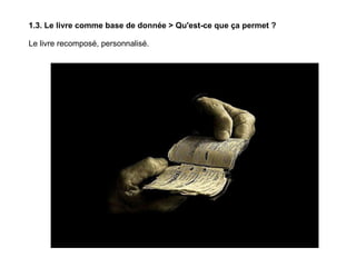 1.3. Le livre comme base de donnée > Qu'est-ce que ça permet ? Le livre recomposé, personnalisé.  