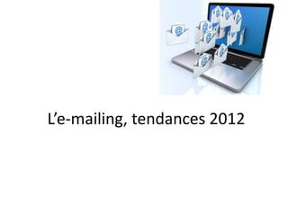 L’e-mailing, tendances 2012
 