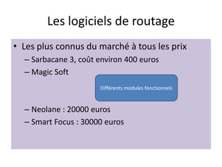 Les logiciels de routage
• Les plus connus du marché à tous les prix
– Sarbacane 3, coût environ 400 euros
– Magic Soft
– Neolane : 20000 euros
– Smart Focus : 30000 euros
Différents modules fonctionnels
 