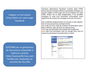 Intégrer un formulaire
d’inscription sur votre page
Facebook
JOTFORM est un générateur
de formulaires disponible à
l’adresse suivante
:http://www.jotformeu.com
Feedburner, évaluation et
contrôle des flux RSS
 
