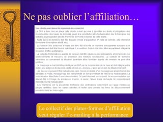 Ne pas oublier l’affiliation…
Le collectif des plates-formes d’affiliation
veut réguler l’e-mailing à la performance
 