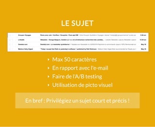LE SUJET
Max 50 caractères
En rapport avec l'e-mail
Faire de l'A/B testing
Utilisation de picto visuel
En bref : Privilégiez un sujet court et précis !
 