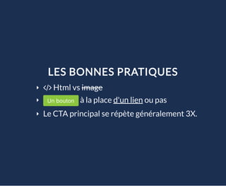 LES BONNES PRATIQUES
Html vs image
à la place ou pas
Le CTA principal se répète généralement 3X.
d'un lien
 