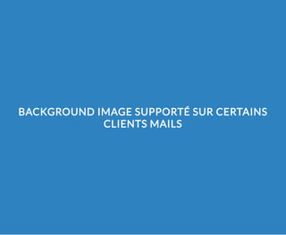 BACKGROUND IMAGE SUPPORTÉ SUR CERTAINS
CLIENTS MAILS
 