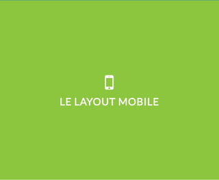 LE LAYOUT MOBILE
 