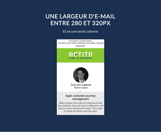 UNE LARGEUR D'E-MAIL
ENTRE 280 ET 320PX
Et en une seule colonne
 