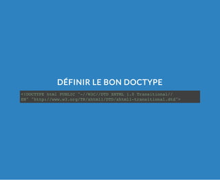 DÉFINIR LE BON DOCTYPE
<!DOCTYPE html PUBLIC "-//W3C//DTD XHTML 1.0 Transitional//
EN" "http://www.w3.org/TR/xhtml1/DTD/xhtml1-transitional.dtd">
 