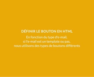 DÉFINIR LE BOUTON EN HTML
En fonction du type d'e-mail,
si l'e-mail est un template ou pas,
nous utilisons des types de boutons différents
 