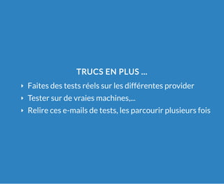 TRUCS EN PLUS ...
Faites des tests réels sur les différentes provider
Tester sur de vraies machines,...
Relire ces e-mails de tests, les parcourir plusieurs fois
 