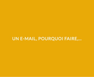 UN E-MAIL, POURQUOI FAIRE,...
 