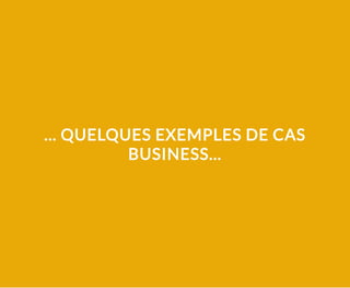 ... QUELQUES EXEMPLES DE CAS
BUSINESS...
 