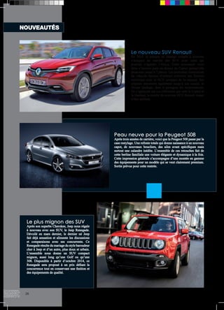 Le plus mignon des SUV 
Après son superbe Cherokee, Jeep nous régale 
à nouveau avec son SUV, le Jeep Renegade. 
Dévoilé en mars dernier, le dernier né Jeep 
fait déjà sensation et alimente les discussions 
et comparaisons avec ses concurrents. Ce 
Renegade résulte du mariage du style baroudeur 
cher à Jeep et d’un autre, plus doux et urbain. 
L’ensemble nous donne un SUV compact 
mignon, aussi long qu’une Golf ou qu’une 
308. Disponible à partir d’octobre 2014, ce 
Renegade sera proposé à un prix défiant la 
concurrence tout en conservant une finition et 
des équipements de qualité. 
Le nouveau SUV Renault 
En 2015, la marque au losange compte à nouveau 
s’attaquer au marché des SUV avec celui qui 
pourrait s’appeler l’Altica. Cette nouveauté vient 
donc s’inscrire juste au-dessus du Captur puisqu’elle 
proposera jusqu’à 7 places. Les premières illustrations 
du véhicule laissent d’ailleurs entrevoir une filiation 
stylistique avec le SUV compact de la marque. Ses 
origines remontent également jusqu’à son cousin, le 
Nissan Qashqai, dont il partagera les motorisations. 
En s’appuyant sur ces références que sont le Captur et 
le Qashqai, la recette du nouveau SUV Renault risque 
d’être parfaite. 
Peau neuve pour la Peugeot 508 
Après trois années de carrière, voici que la Peugeot 508 passe par la 
case restylage. Une refonte totale qui donne naissance à un nouveau 
capot, de nouveaux boucliers, des ailes avant spécifiques mais 
surtout une calandre inédite. L’ensemble de ces retouches fait de 
cette berline familiale une voiture élégante et dynamique à la fois. 
Cette impression générale s’accompagne d’une montée en gamme 
des équipements pour un modèle qui se veut clairement premium. 
Sortie prévue pour cette rentrée. 
NOUVEAUTÉS 
26 
 