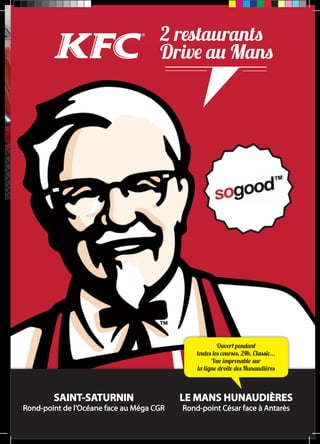 SAINT-SATURNIN 
2 restaurants 
Drive au Mans 
Rond-point de l’Océane face au Méga CGR 
Ouvert pendant 
toutes les courses, 24h, Classic... 
Vue imprenable sur 
la ligne droite des Hunaudières 
LE MANS HUNAUDIÈRES 
Rond-point César face à Antarès 
 