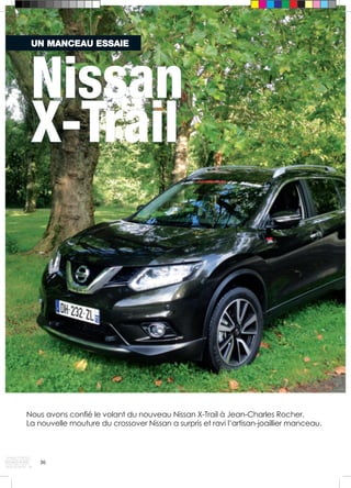 UN MANCEAU ESSAIE 
Nissan 
X-Trail 
Nous avons confié le volant du nouveau Nissan X-Trail à Jean-Charles Rocher. 
La nouvelle mouture du crossover Nissan a surpris et ravi l’artisan-joaillier manceau. 
36 
 