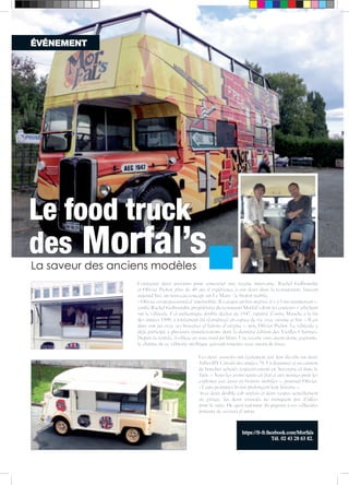 ÉVÉNEMENT 
Conjuguer deux passions pour concocter une recette innovante. Rachel Galbourdin 
et Olivier Pichot, plus de 40 ans d’expérience à eux deux dans la restauration, lancent 
aujourd’hui, un nouveau concept sur Le Mans : le bistrot mobile. 
« Olivier est un passionné d’automobile. Il a acquis un bus anglais, il y a 8 ans maintenant », 
confie Rachel Galbourdin, propriétaire du restaurant Morfal’s dont les couleurs s’affichent 
sur le véhicule. Cet authentique double decker de 1947, rapatrié d’outre Manche à la fin 
des années 1990, a totalement été réaménagé en espace de vie avec cuisine et bar. « Il est 
dans son jus avec ses boiseries et laitons d’origine », note Olivier Pichot. Le véhicule a 
déjà participé à plusieurs manifestations dont la dernière édition des Vieilles Charrues. 
Depuis la rentrée, il officie en zone nord du Mans. Une recette sans aucun doute gagnante, 
le charme de ce véhicule mythique agissant toujours avec autant de force. 
https://fr-fr.facebook.com/Morfals 
Tél. 02 43 28 63 82. 
Le food truck 
des Morfal’s 
La saveur des anciens modèles 
Les deux associés ont également jeté leur dévolu sur deux 
Tubes HY Citroën des années 70. Un légumier et un camion 
de boucher achetés respectivement en Auvergne et dans le 
Tarn. « Nous les avons remis en état et aux normes pour les 
exploiter eux aussi en bistrots mobiles », poursuit Olivier. 
« Leurs peintures bi-ton prolongent leur histoire ». 
Avec deux double cab anglais et deux vespas actuellement 
au garage, les deux associés ne manquent pas d’idées 
pour la suite. De quoi redonner du piquant à ces véhicules 
porteurs de saveurs d’antan. 
 