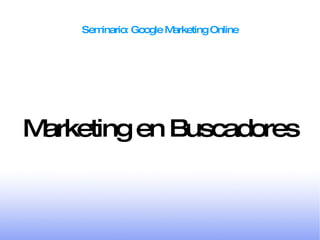 Seminario: Google Marketing Online Seminario: Google Marketing Online ,[object Object]