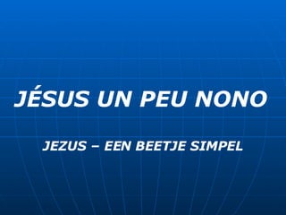 JÉSUS UN PEU NONO JEZUS – EEN BEETJE SIMPEL 