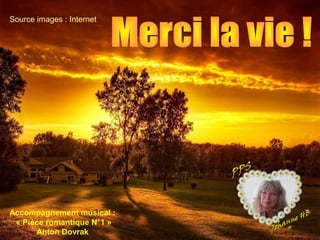 Source images : Internet
Accompagnement musical :
« Pièce romantique N°1 »
Anton Dovrak
 