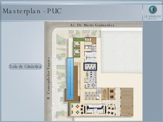 Masterplan - PUC Sala de Ginástica Av. Dr. Mario Guimarães R. Comendador Soares 