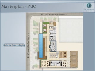 Masterplan - PUC Sala de Musculação Av. Dr. Mario Guimarães R. Comendador Soares 