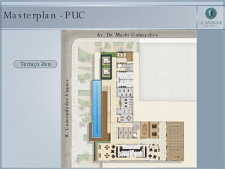Masterplan - PUC Terraço Zen Av. Dr. Mario Guimarães R. Comendador Soares 