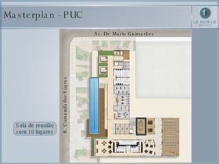Masterplan - PUC Sala de reunião com 10 lugares Av. Dr. Mario Guimarães R. Comendador Soares 
