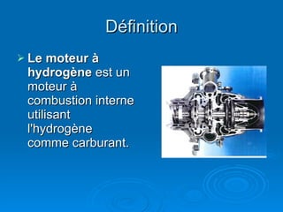 D éfinition Le moteur à hydrogène  est un moteur à combustion interne utilisant l'hydrogène comme carburant. 