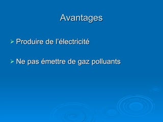 Avantages Produire de l’électricité Ne pas émettre de gaz polluants 