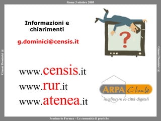 Informazioni e chiarimenti [email_address] www. censis .it www. rur .it www. atenea .it 