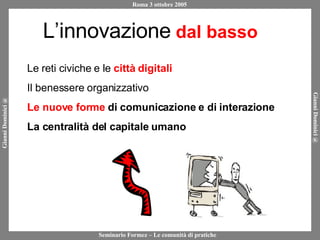 L’innovazione   dal basso Le reti civiche e le  città digitali Il benessere organizzativo Le nuove forme  di comunicazione e di interazione La centralità del capitale umano 