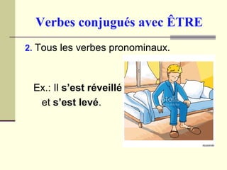 Verbes conjugués avec ÊTRE
2. Tous les verbes pronominaux.
Ex.: Il s’est réveillé
et s’est levé.
 