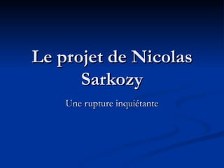 Le projet de Nicolas Sarkozy Une rupture inquiétante 