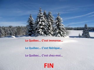 Le Québec… C’est immense… Le Québec… C’est féérique… Le Québec… C’est chez-moi… FIN 