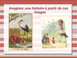 Imaginez une histoire à partir de ces images 