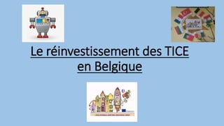 Le réinvestissement des TICE
en Belgique
 