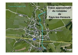 Tracé approximatif
   du ruisseau
        de
 Fays-les-Veneurs