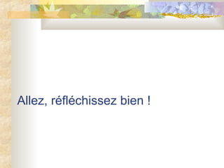 Allez, réfléchissez bien !  