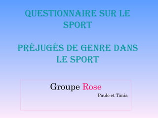 Questionnaire sur le Sport préjugés de genre dans le sport Groupe  Rose Paulo et Tânia  