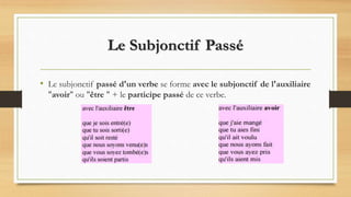 Le Subjonctif Passé
• Le subjonctif passé d'un verbe se forme avec le subjonctif de l'auxiliaire
"avoir" ou "être " + le participe passé de ce verbe.
 