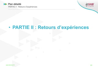 • PARTIE II : Retours d’expériences
23www.itsmfconf.fr
Plan détaillé
PARTIE II : Retours d’expériences
 
