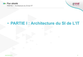 • PARTIE I : Architecture du SI de L’IT
7www.itsmfconf.fr
Plan détaillé
PARTIE I : Architecture du SI de l’IT
 