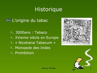 Historique L’origine du tabac 3000ans : Tabaco XVieme siècle en Europe « Nicotiana Tabacum » Monopole des Indes Prohibition 