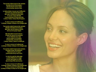Tes sourires restent toujours des caresses Inondés de tant de promesses ; Tant de douceur que je reçois, C’est le bonheur que je te dois. La même chaleur, tes yeux qui m’effleurent, Tes lèvres qui miennes demeurent, Mon cœur s’enflamme de plus belle ; Tu es mon unique étincelle. Trente printemps et trente automnes, L'amour, l'amour, l'amour fleurit toujours. Tu vois, tu vois je ne t’oublierai pas Le temps, le temps, le temps ne me changera pas. Tes sourires restent toujours des caresses Remplis d’émotions et d’ivresses, Mon cœur vers toi toujours chavire, Car tu es l’air que je respire. Mon âme désire encore la tienne ; D’aussi loin que je me souvienne, Tu es l’étoile de mes nuits, De tes couleurs tu me séduis. Et trente étés, et trente hivers, L'amour, l'amour, l'amour ne vieillit pas. Tu vois, tu vois je ne t’oublierai pas Le temps, le temps, le temps ne me changera pas. Tes sourires restent toujours des caresses, Consolent toutes mes détresses ; Rallument la foi et l’espoir, Comme autre fois je veux revoir, Le ciel et le soleil de cette plage, L’ombre flottante d’un nuage, Et mon cœur gravé au rocher, Que le temps frôle sans toucher. Tu vois, tu vois je ne t’oublierai pas Le temps, le temps, le temps ne me changera pas. Tu vois, tu vois je ne t’oublierai pas Le temps, le temps, le temps ne me changera pas.     