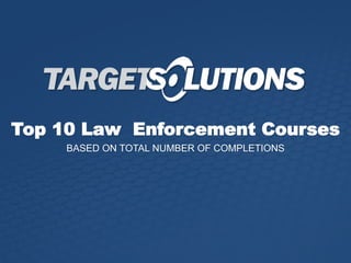 Top 10 Law Enforcement Courses
BASED ON TOTAL NUMBER OF COMPLETIONS
 