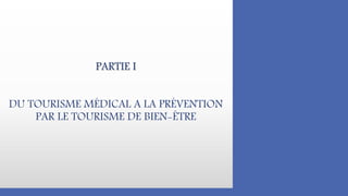 PARTIE I
DU TOURISME MÉDICAL A LA PRÉVENTION
PAR LE TOURISME DE BIEN-ÊTRE
 
