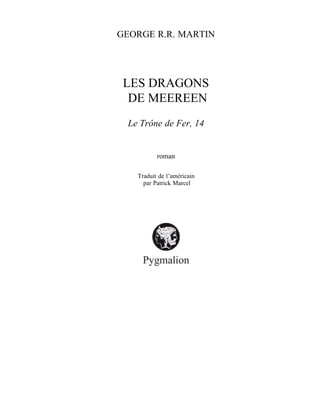 GEORGE R.R. MARTIN
LES DRAGONS
 DE MEEREEN
Le Trône de Fer, 14
roman
Traduit de l’américain
 par Patrick Marcel
 