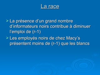 La race La présence d’un grand nombre d’informateurs noirs contribue à diminuer l’emploi de (r-1) Les employés noirs de chez Macy’s présentent moins de (r-1) que les blancs 