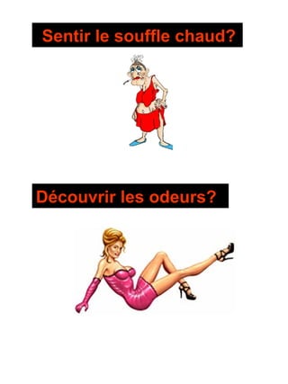   Sentir le souffle chaud? Découvrir les odeurs? 