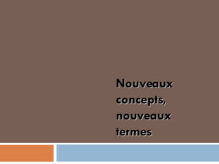 Nouveaux  concepts, nouveaux termes 
